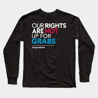 Women's Rights: Our Rights Are Not Up for Grabs Long Sleeve T-Shirt